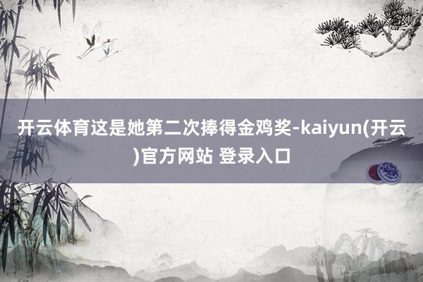 开云体育这是她第二次捧得金鸡奖-kaiyun(开云)官方网站 登录入口