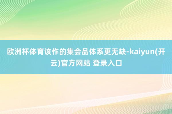 欧洲杯体育该作的集会品体系更无缺-kaiyun(开云)官方网站 登录入口